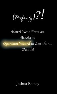 Couverture_(Profanity)?! How I Went From an Atheist to Quantum Wizard in Less than a Decade!
