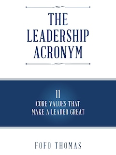 The Leadership Acronym: 11 Core Values that Make a Leader Great