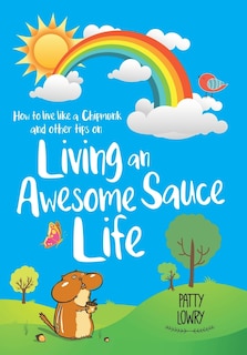 Front cover_How to Live Like a Chipmunk and Other Tips on Living an Awesome Sauce Life