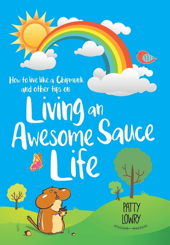 Front cover_How to Live Like a Chipmunk and Other Tips on Living an Awesome Sauce Life