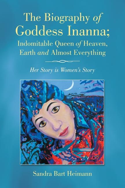 Couverture_The Biography of Goddess Inanna; Indomitable Queen of Heaven, Earth and Almost Everything