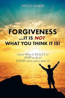 Front cover_Forgiveness ... It Is NOT What You Think It Is!