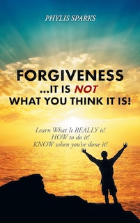 Front cover_Forgiveness ... It Is NOT What You Think It Is!