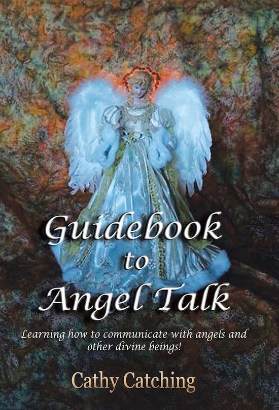 Guidebook to Angel Talk: Learning to communicate with angels and other divine beings!