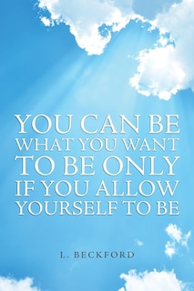 Front cover_You Can Be What You Want To Be Only If You Allow Yourself To Be