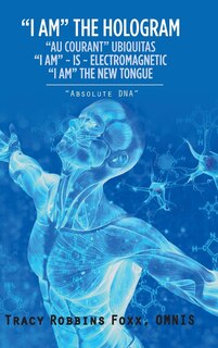 Front cover_I Am the Hologram Au Courant Ubiquitas I Am Is Electromagnetic I Am the New Tongue