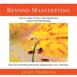 Beyond Manifesting: How to Clear off Your Vision Board and Reach Past Manifesting. Discover Something Amazing Happening by Jacqui Derbecker