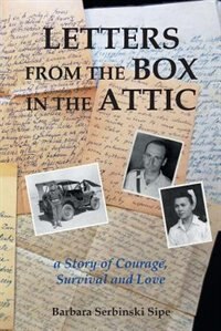 Letters from the Box in the Attic: A Story of Courage, Survival and Love