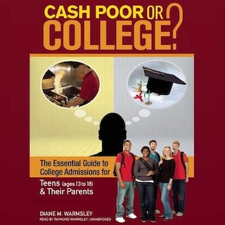 Cash Poor Or College?: The Essential Guide to College Admissions for Teens (ages 13 to 18) & Their Parents