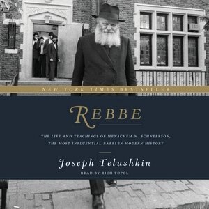 Rebbe: The Life And Teachings Of Menachem M. Schneerson, The Most Influential Rabbi In Modern History