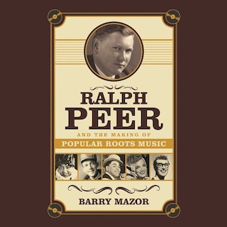 Couverture_Ralph Peer and the Making of Popular Roots Music Lib/E