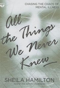 All The Things We Never Knew: Chasing The Chaos Of Mental Illness