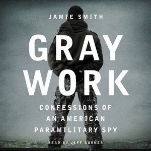 Gray Work: Confessions Of An American Paramilitary Spy