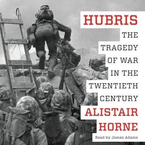 Hubris: The Tragedy Of War In The Twentieth Century