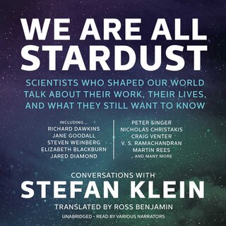 We Are All Stardust: Scientists Who Shaped Our World Talk About Their Work, Their Lives, And What They Still Want To Know