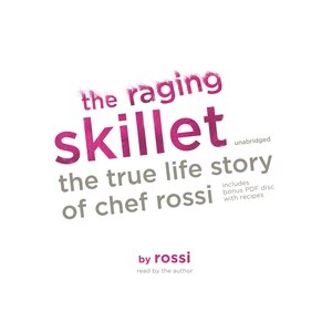 The Raging Skillet: The True Life Story Of Chef Rossi