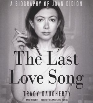 The Last Love Song: A Biography Of Joan Didion