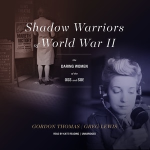 Shadow Warriors Of World War Ii: The Daring Women Of The Oss And Soe