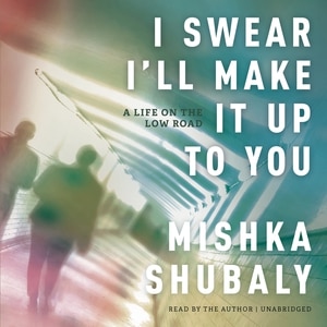 I Swear I’ll Make It Up to You: A Life on the Low Road