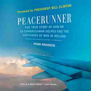 Peacerunner: The True Story Of How An Ex-congressman Helped End The Centuries Of War In Ireland by Penn Rhodeen