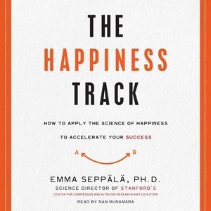 The Happiness Track: How To Apply The Science Of Happiness To Accelerate Your Success