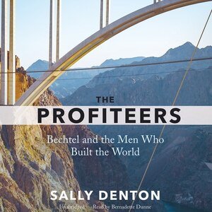 The Profiteers: Bechtel And The Men Who Built The World