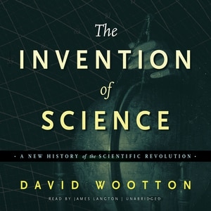 The Invention Of Science: A New History Of The Scientific Revolution