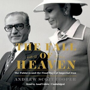 The Fall Of Heaven: The Pahlavis And The Final Days Of Imperial Iran