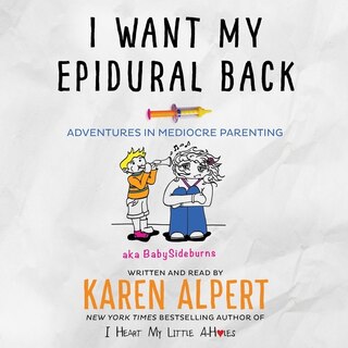 I Want My Epidural Back: Adventures In Mediocre Parenting