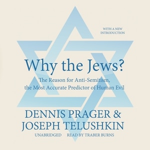 Why The Jews?: The Reason For Anti-semitism, The Most Accurate Predictor Of Human Evil