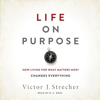 Life On Purpose: How Living For What Matters Most Changes Everything