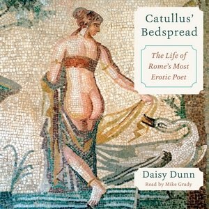 Catullus' Bedspread: The Life Of Rome's Most Erotic Poet