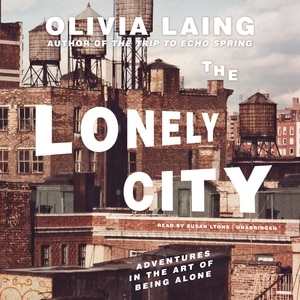 The Lonely City: Adventures In The Art Of Being Alone