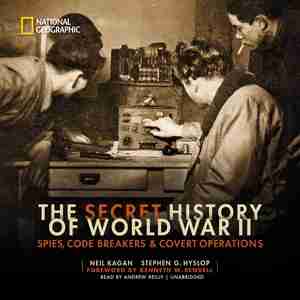 The Secret History Of World War Ii: Spies, Code Breakers, And Covert Operations by Neil Kagan
