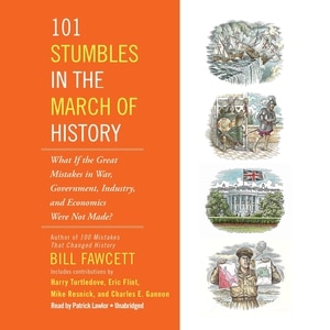 101 Stumbles In The March Of History: What If The Great Mistakes In War, Government, Industry, And Economics Were Not Made?