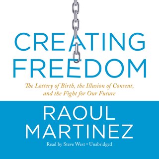 Creating Freedom: The Lottery Of Birth, The Illusion Of Consent, And The Fight For Our Future
