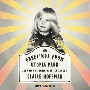 Greetings From Utopia Park: Surviving A Transcendent Childhood