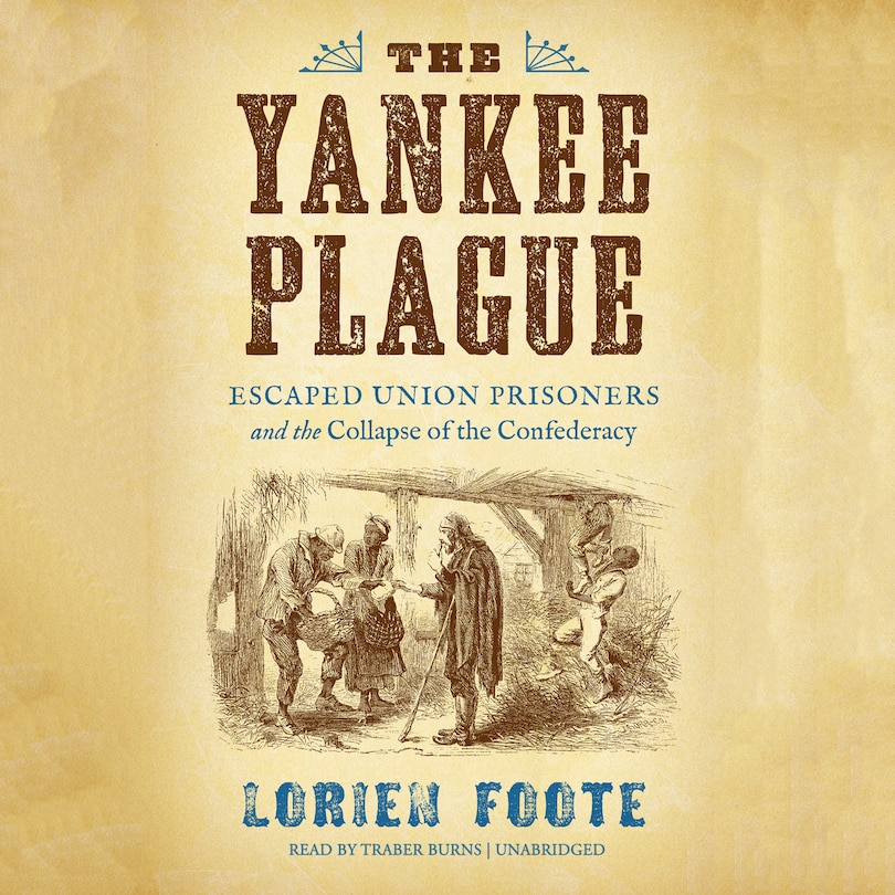 The Yankee Plague: Escaped Union Prisoners And The Collapse Of The Confederacy