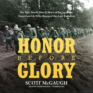 Honor Before Glory: The Epic World War Ii Story Of The Japanese American Gis Who Rescued The Lost Battalion