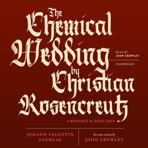 The Chemical Wedding By Christian Rosencreutz: A Romance In Eight Days