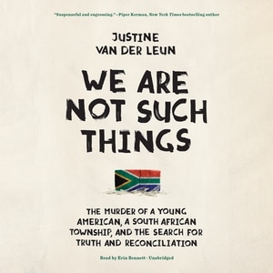 We Are Not Such Things: The Murder Of A Young American, A South African Township, And The Search For Truth And Reconciliati