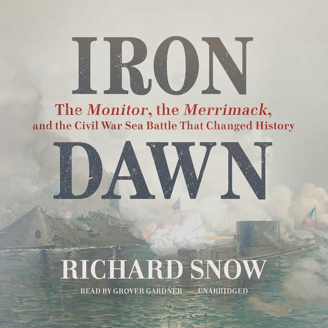 Iron Dawn: The Monitor, The Merrimack, And The Civil War Sea Battle That Changed History