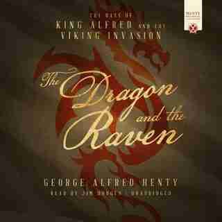 The Dragon And The Raven: The Days Of King Alfred And The Viking Invasion by George Alfred Henty