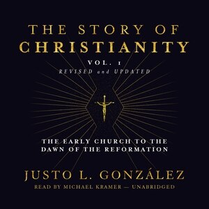 The Story of Christianity, Vol. 1, Revised and Updated: The Early Church to the Dawn of the Reformation