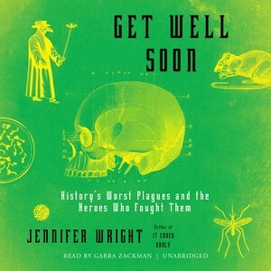 Get Well Soon: History’s Worst Plagues and the Heroes Who Fought Them