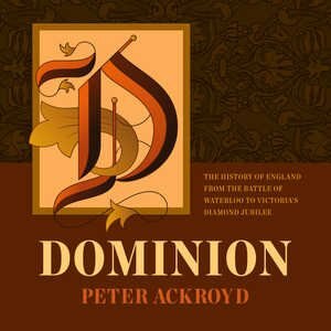 Dominion: The History of England from the Battle of Waterloo to Victoria’s Diamond Jubilee