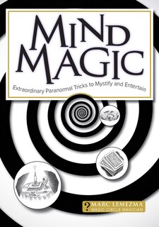 Mind Magic: Extraordinary Paranormal Tricks To Mystify And Entertain