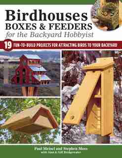 Birdhouses, Boxes & Feeders For The Backyard Hobbyist: 19 Fun-to-build Projects For Attracting Birds To Your Backyard by A. & G. Bridgewater