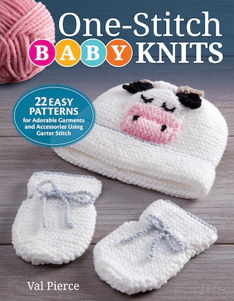 One-stitch Baby Knits: 22 Easy Patterns For Adorable Garments And Accessories Using Garter Stitch