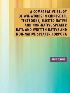Front cover_A Comparative Study of Wh-Words in Chinese EFL Textbooks, Elicited Native and Non-Native Speaker Data and Written Native and Non-Native Speaker Corpora